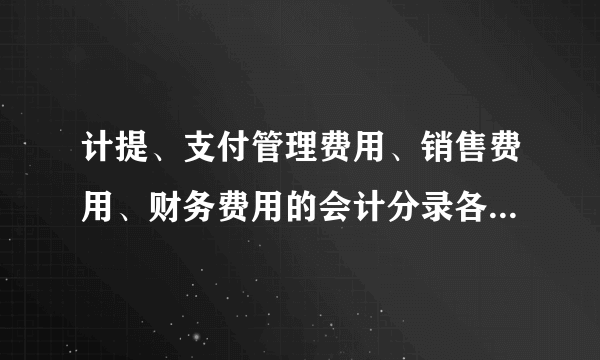 计提、支付管理费用、销售费用、财务费用的会计分录各是怎么做的？