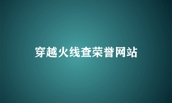 穿越火线查荣誉网站