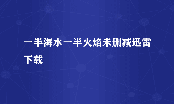 一半海水一半火焰未删减迅雷下载