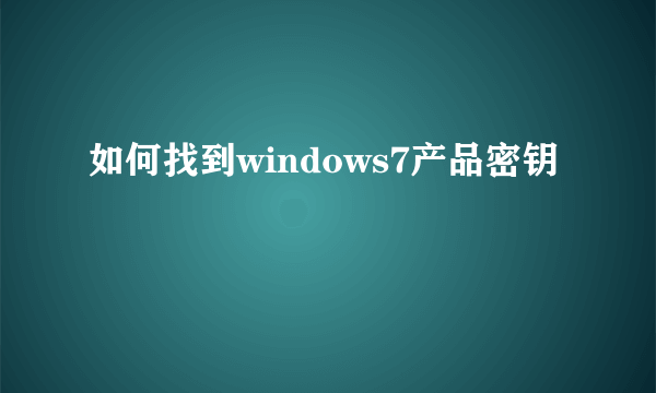 如何找到windows7产品密钥