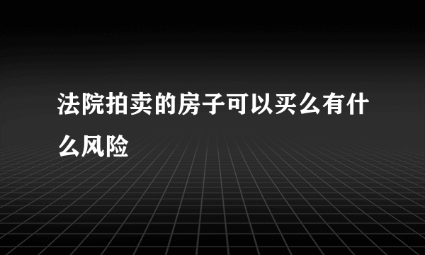 法院拍卖的房子可以买么有什么风险