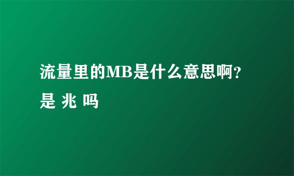 流量里的MB是什么意思啊？是 兆 吗