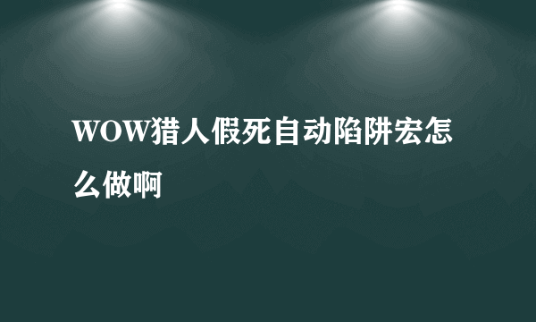 WOW猎人假死自动陷阱宏怎么做啊