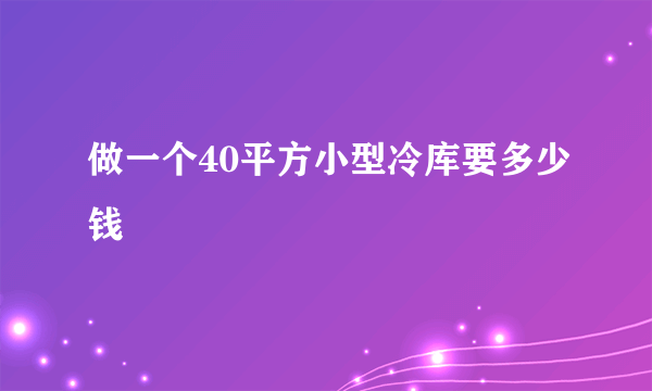 做一个40平方小型冷库要多少钱