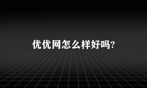 优优网怎么样好吗?