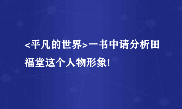 <平凡的世界>一书中请分析田福堂这个人物形象!