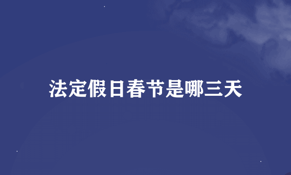 法定假日春节是哪三天