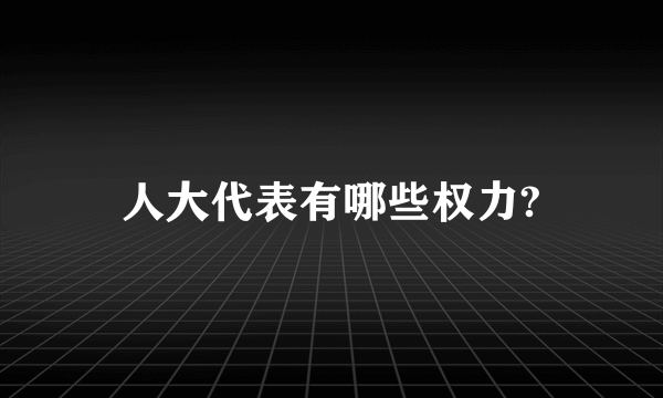 人大代表有哪些权力?