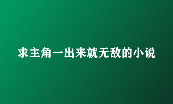 求主角一出来就无敌的小说