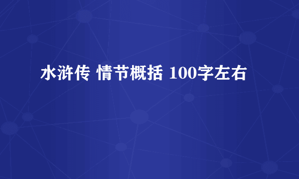 水浒传 情节概括 100字左右