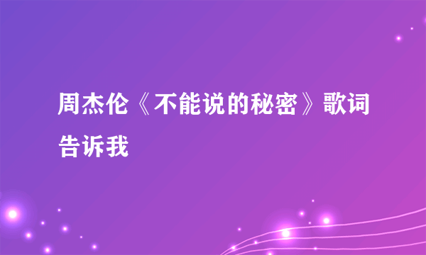 周杰伦《不能说的秘密》歌词告诉我