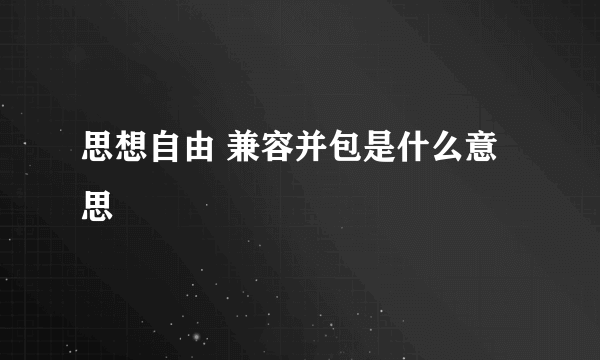 思想自由 兼容并包是什么意思