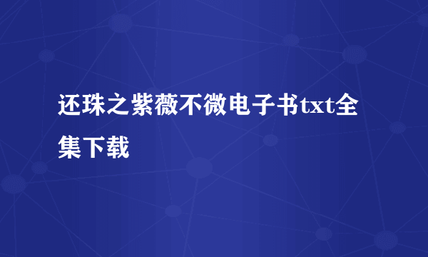 还珠之紫薇不微电子书txt全集下载