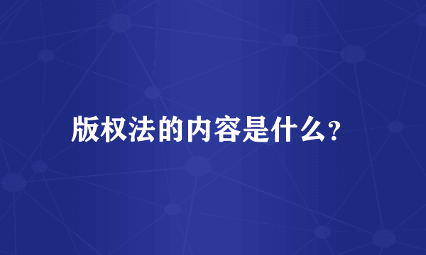 版权法的内容是什么？