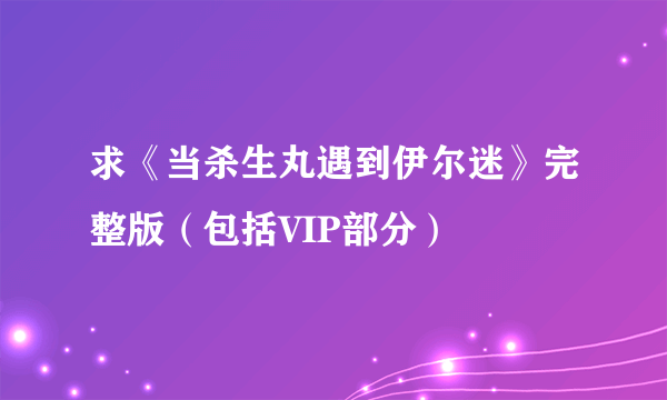 求《当杀生丸遇到伊尔迷》完整版（包括VIP部分）