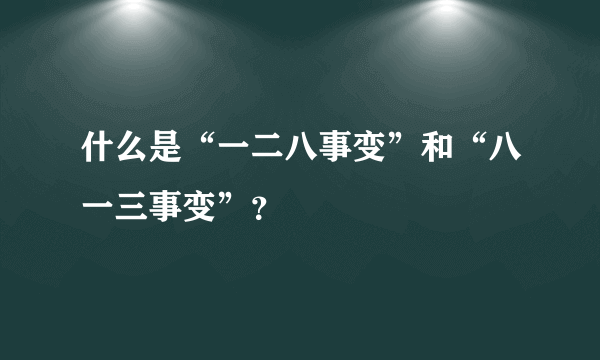 什么是“一二八事变”和“八一三事变”？