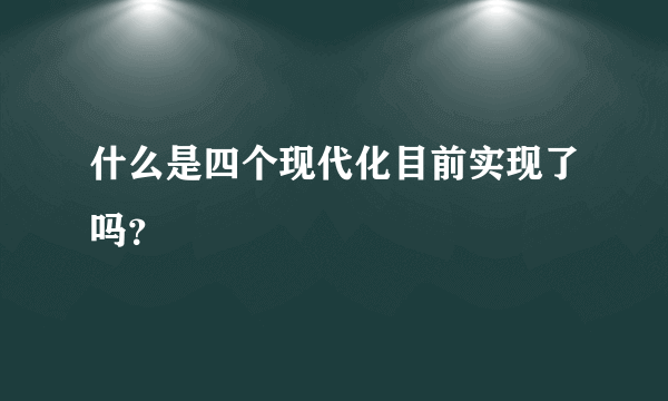 什么是四个现代化目前实现了吗？