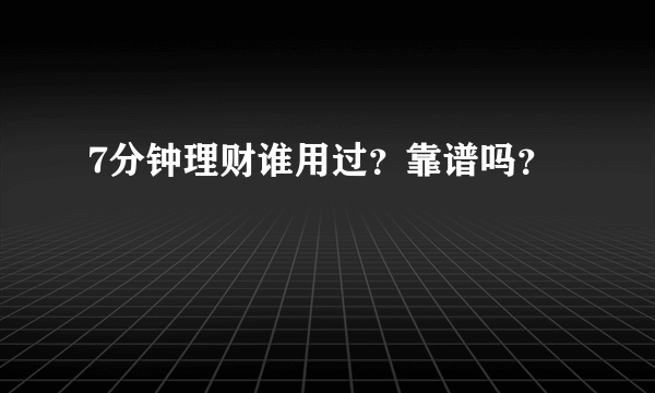 7分钟理财谁用过？靠谱吗？