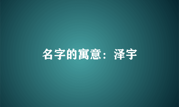 名字的寓意：泽宇