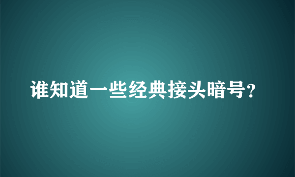 谁知道一些经典接头暗号？