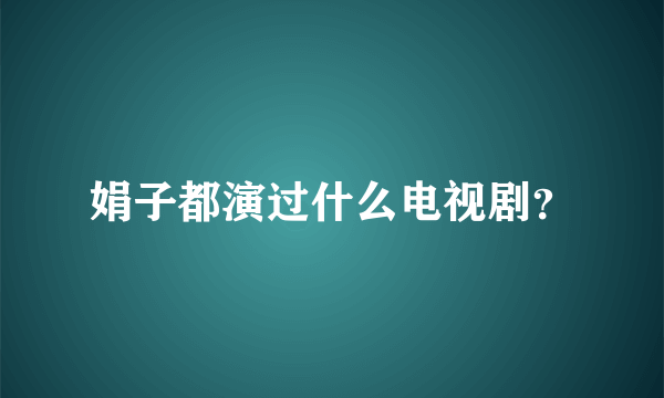 娟子都演过什么电视剧？