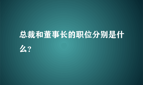 总裁和董事长的职位分别是什么？