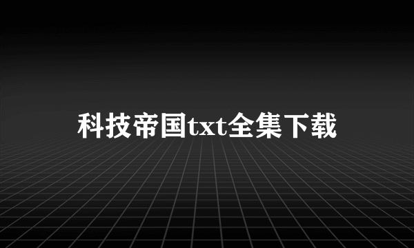 科技帝国txt全集下载