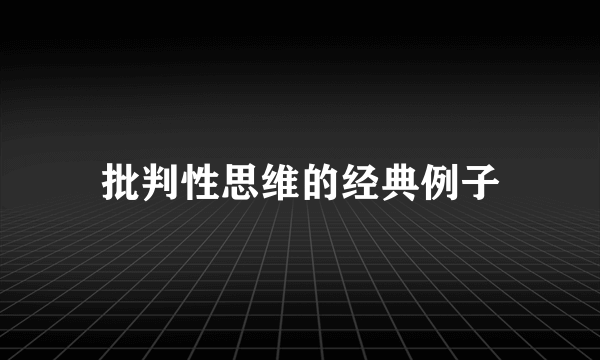 批判性思维的经典例子