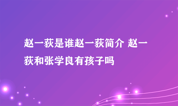 赵一荻是谁赵一荻简介 赵一荻和张学良有孩子吗