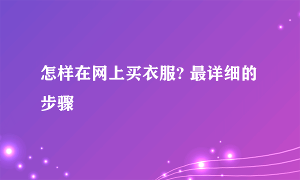 怎样在网上买衣服? 最详细的步骤