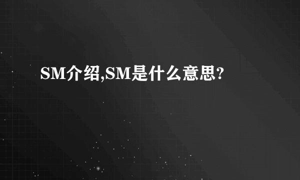 SM介绍,SM是什么意思?