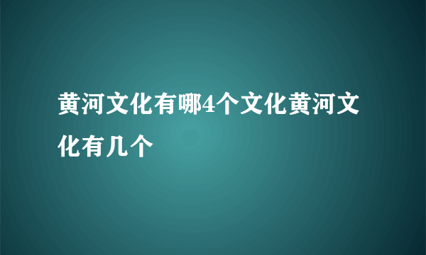 黄河文化有哪4个文化黄河文化有几个