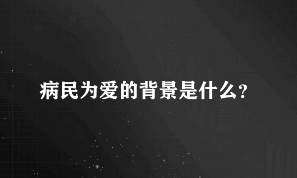 病民为爱的背景是什么？