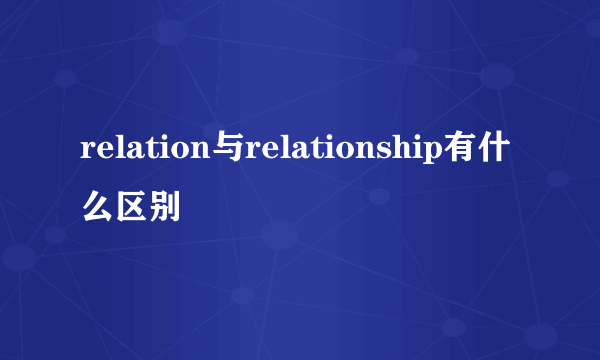 relation与relationship有什么区别