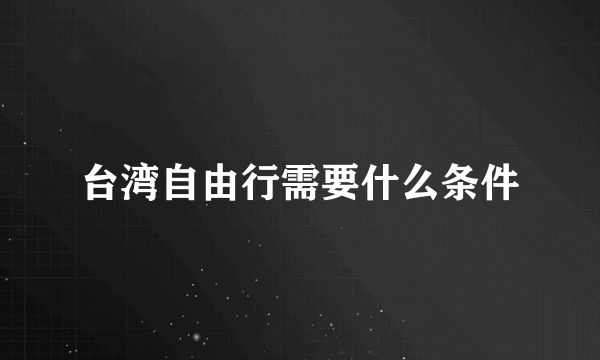 台湾自由行需要什么条件