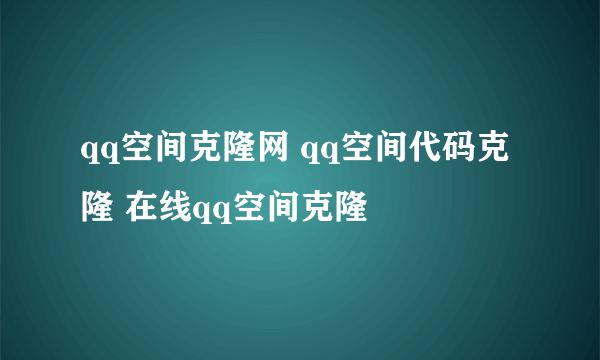 qq空间克隆网 qq空间代码克隆 在线qq空间克隆