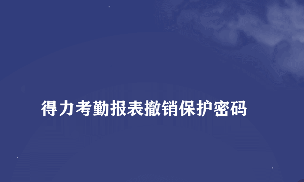 
得力考勤报表撤销保护密码
