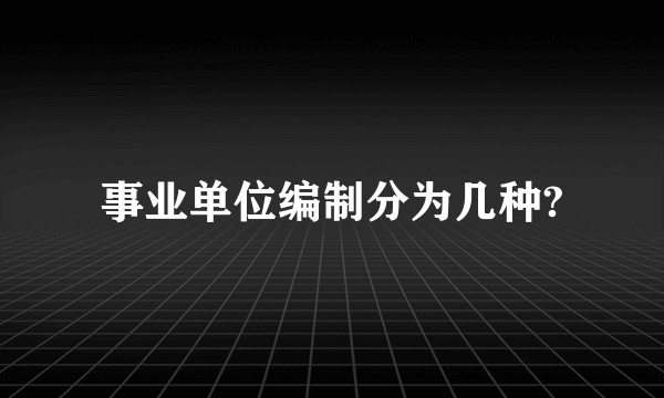 事业单位编制分为几种?