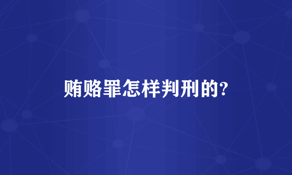 贿赂罪怎样判刑的?