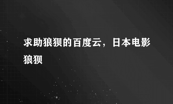 求助狼狈的百度云，日本电影狼狈