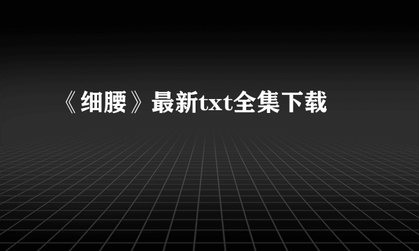 《细腰》最新txt全集下载