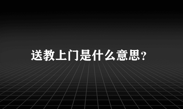 送教上门是什么意思？