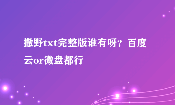 撒野txt完整版谁有呀？百度云or微盘都行