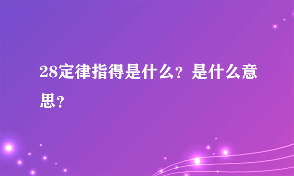 28定律指得是什么？是什么意思？