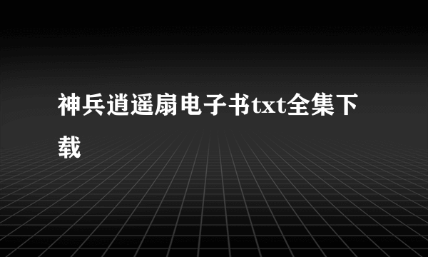 神兵逍遥扇电子书txt全集下载