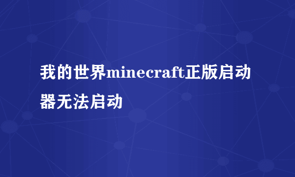 我的世界minecraft正版启动器无法启动