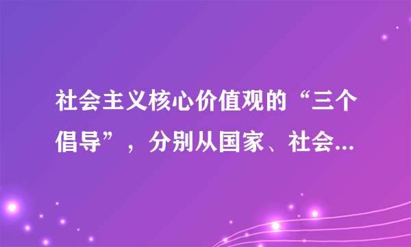 社会主义核心价值观的“三个倡导”，分别从国家、社会和个人三个层面进行概括，就是倡导（  ）   ①富强