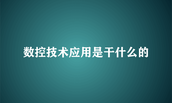 数控技术应用是干什么的