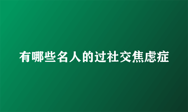 有哪些名人的过社交焦虑症