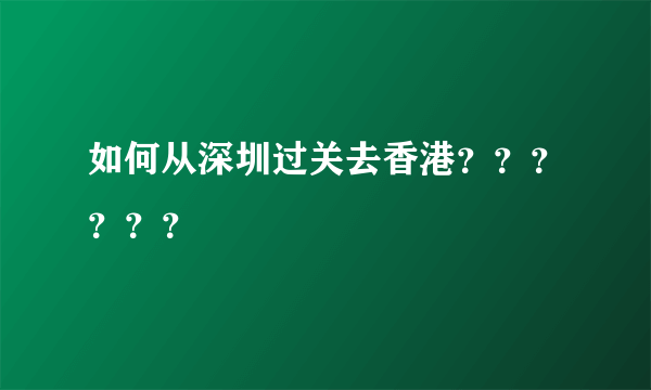 如何从深圳过关去香港？？？？？？